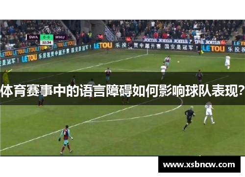 体育赛事中的语言障碍如何影响球队表现？